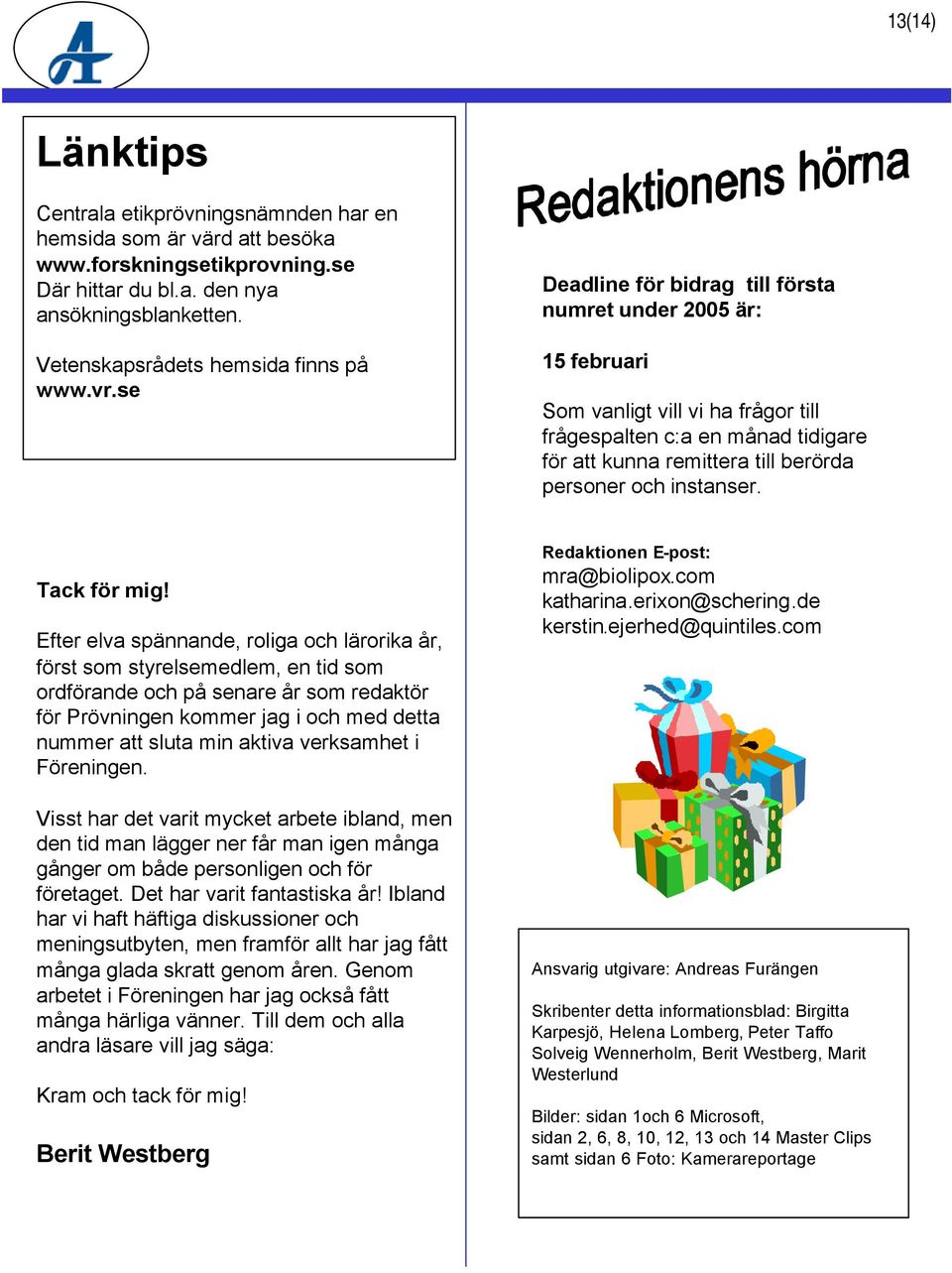 se Deadline för bidrag till första numret under 2005 är: 15 februari Som vanligt vill vi ha frågor till frågespalten c:a en månad tidigare för att kunna remittera till berörda personer och instanser.