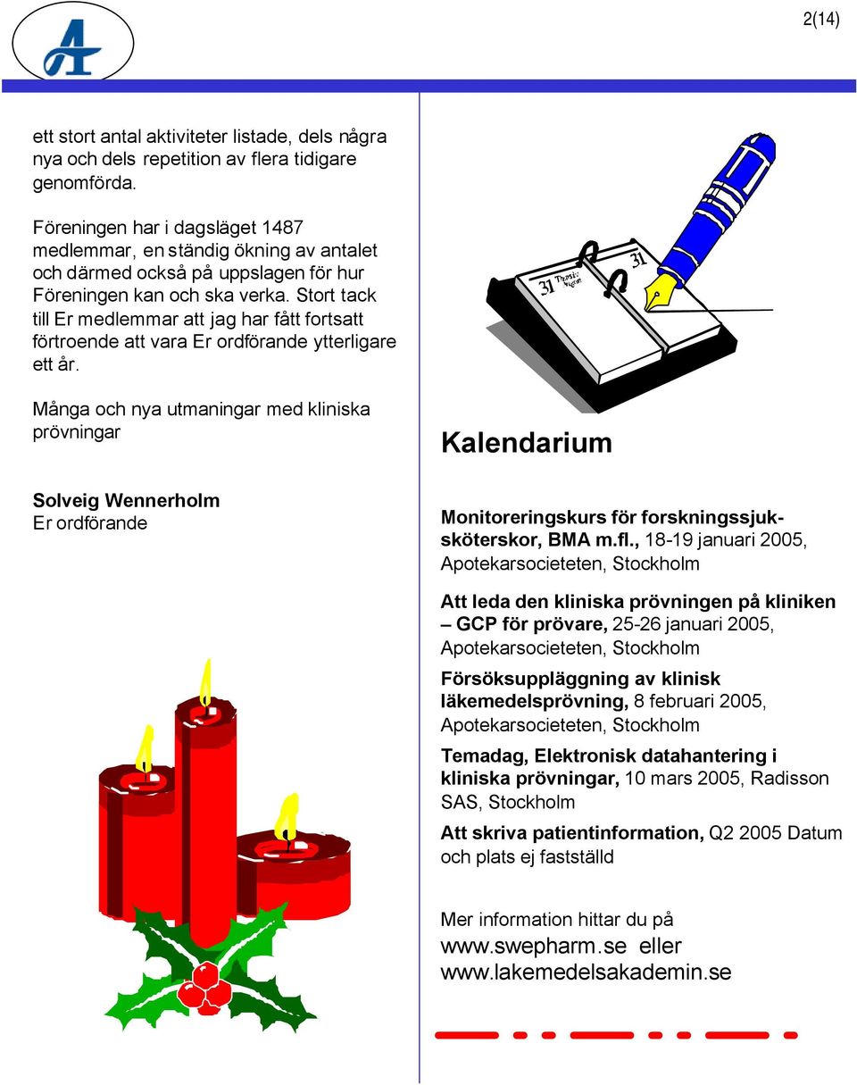 Stort tack till Er medlemmar att jag har fått fortsatt förtroende att vara Er ordförande ytterligare ett år.