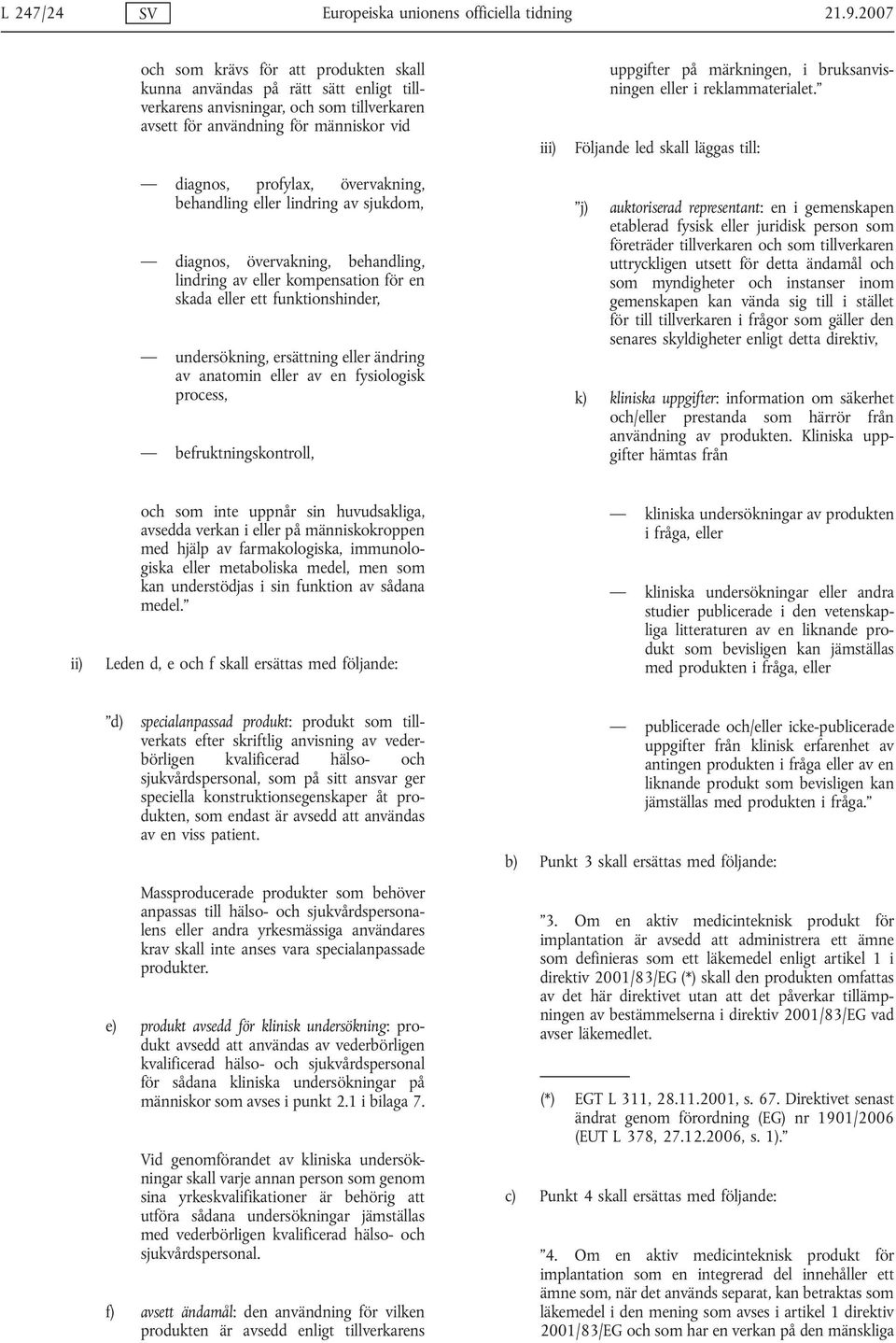 behandling eller lindring av sjukdom, diagnos, övervakning, behandling, lindring av eller kompensation för en skada eller ett funktionshinder, undersökning, ersättning eller ändring av anatomin eller