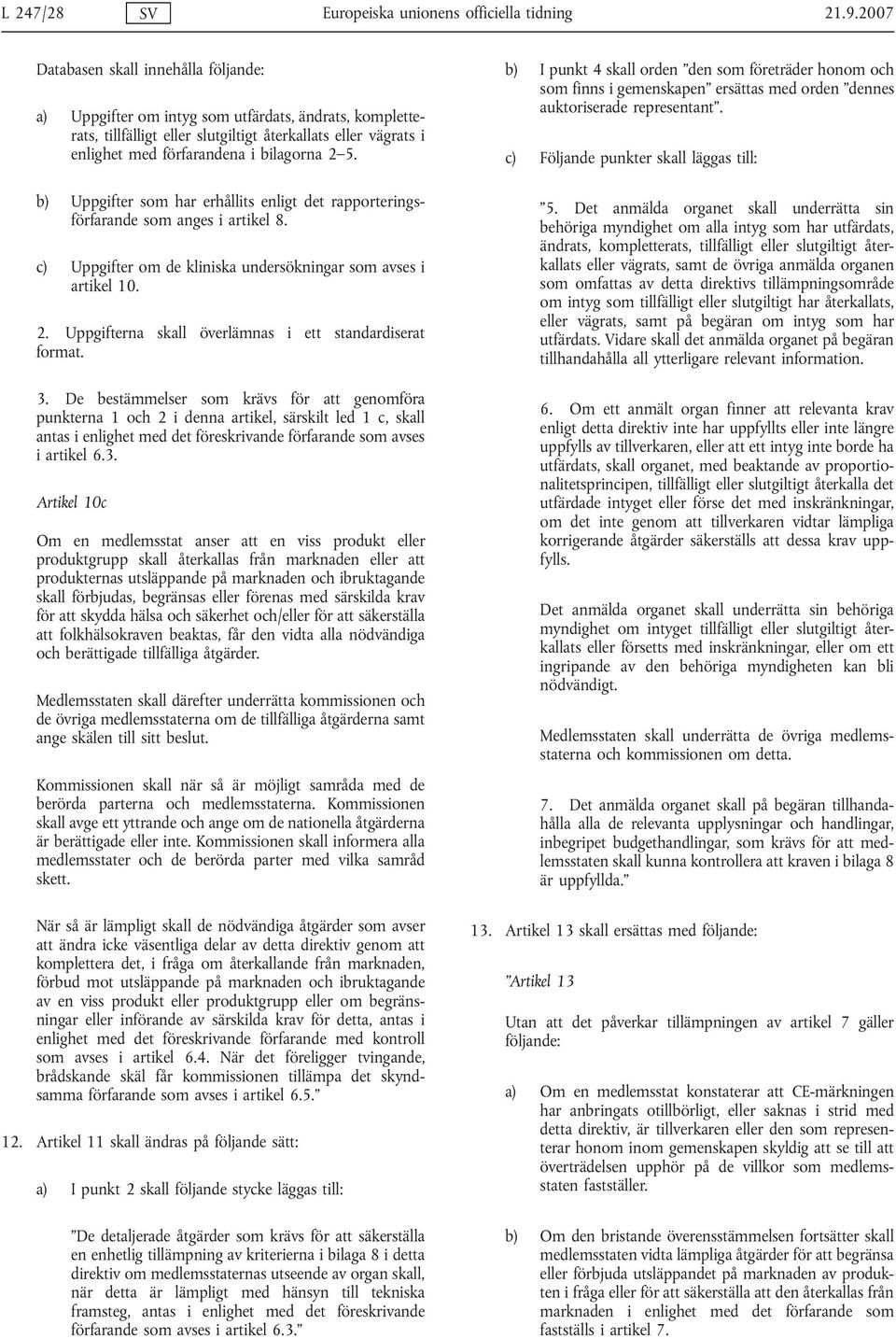 5. b) Uppgifter som har erhållits enligt det rapporteringsförfarande som anges i artikel 8. c) Uppgifter om de kliniska undersökningar som avses i artikel 10. 2.