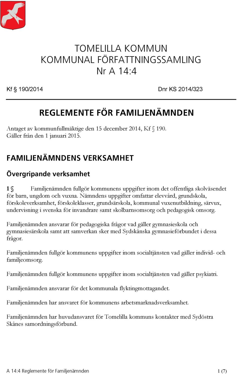 Nämndens uppgifter omfattar elevvård, grundskola, förskoleverksamhet, förskoleklasser, grundsärskola, kommunal vuxenutbildning, särvux, undervisning i svenska för invandrare samt skolbarnsomsorg och