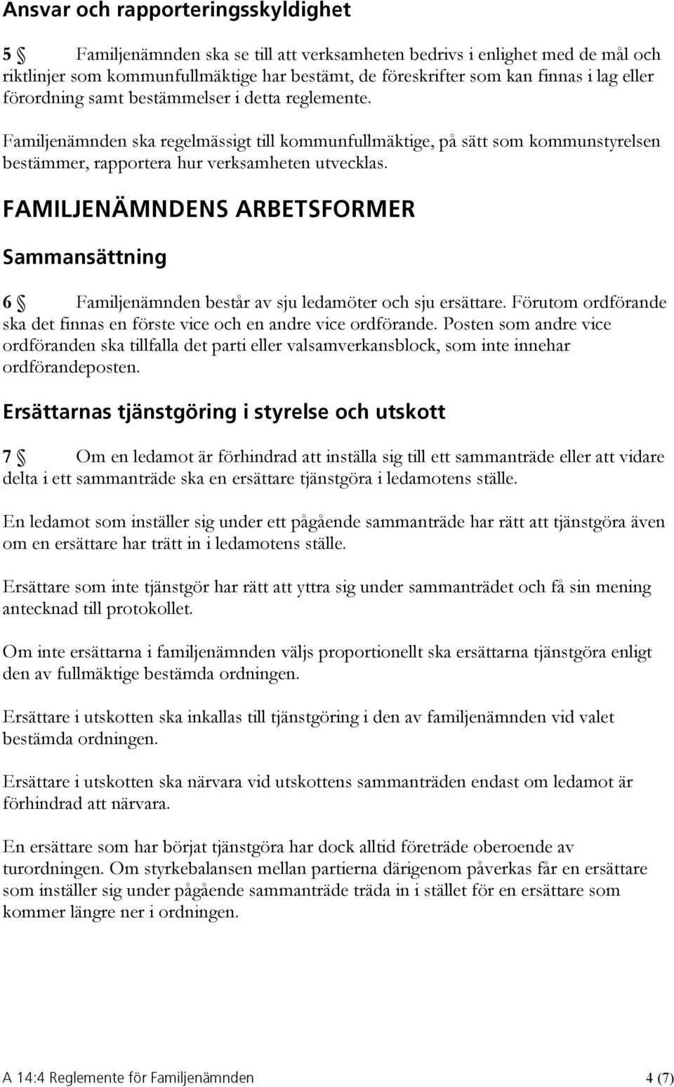 FAMILJENÄMNDENS ARBETSFORMER Sammansättning 6 Familjenämnden består av sju ledamöter och sju ersättare. Förutom ordförande ska det finnas en förste vice och en andre vice ordförande.