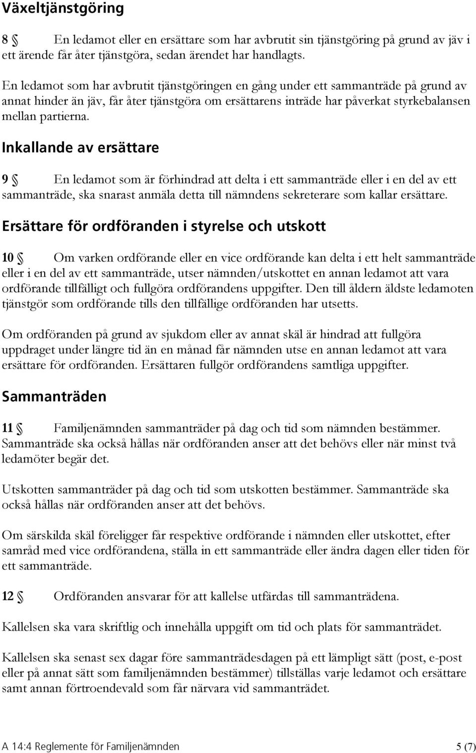 Inkallande av ersättare 9 En ledamot som är förhindrad att delta i ett sammanträde eller i en del av ett sammanträde, ska snarast anmäla detta till nämndens sekreterare som kallar ersättare.