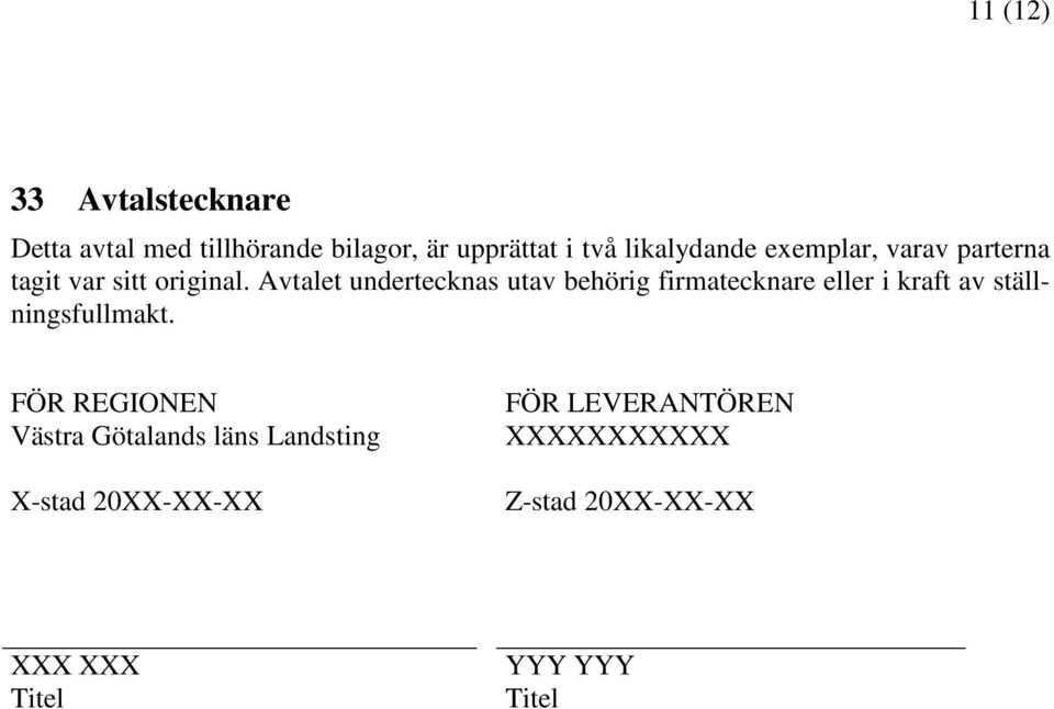 Avtalet undertecknas utav behörig firmatecknare eller i kraft av ställningsfullmakt.