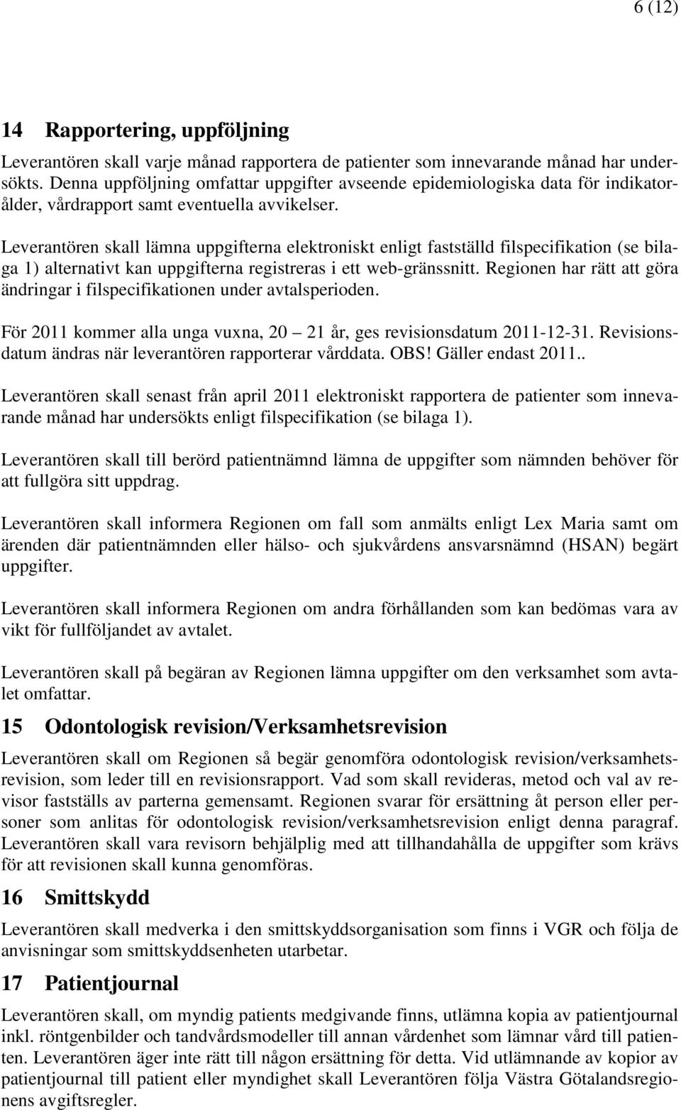 Leverantören skall lämna uppgifterna elektroniskt enligt fastställd filspecifikation (se bilaga 1) alternativt kan uppgifterna registreras i ett web-gränssnitt.