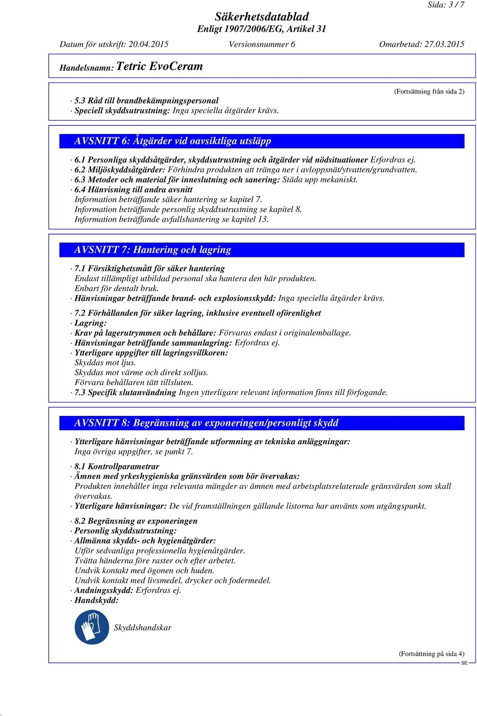 6.4 Hänvisning till andra avsnitt Information beträffande säker hantering se kapitel 7. Information beträffande personlig skyddsutrustning se kapitel 8.