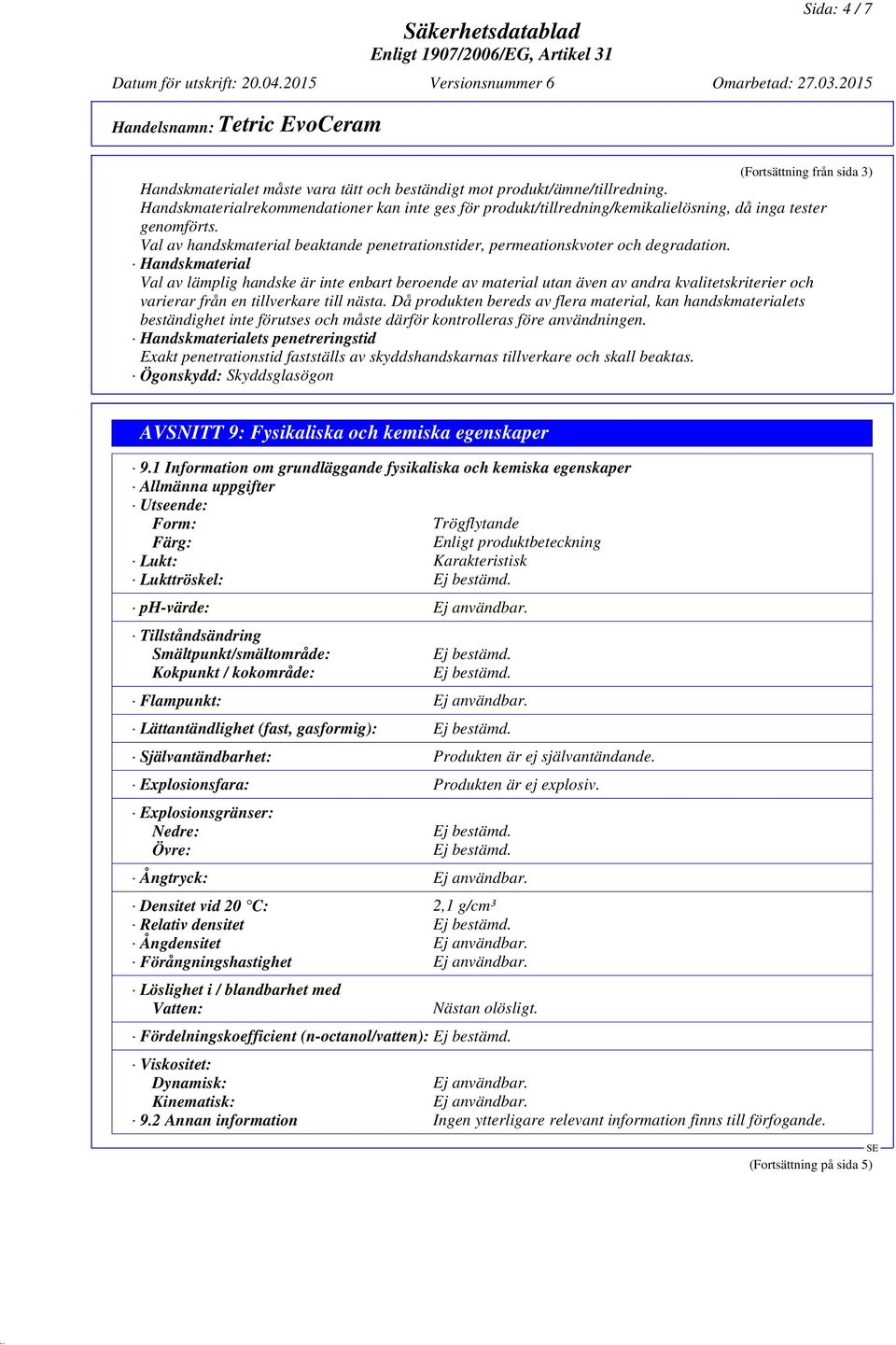 Handskmaterial Val av lämplig handske är inte enbart beroende av material utan även av andra kvalitetskriterier och varierar från en tillverkare till nästa.
