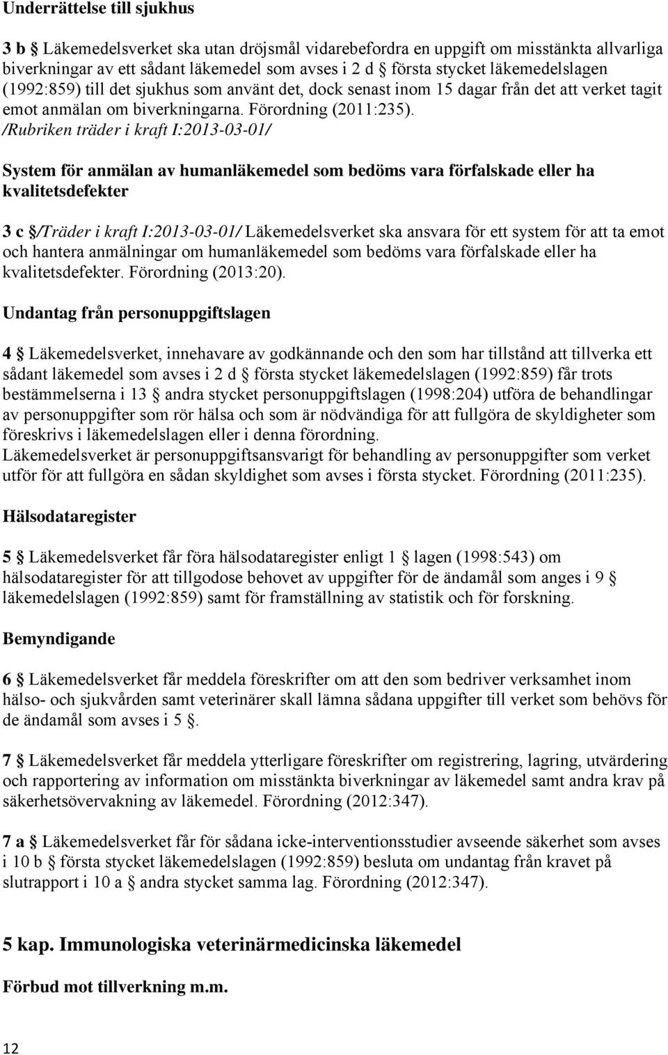 /Rubriken träder i kraft I:2013-03-01/ System för anmälan av humanläkemedel som bedöms vara förfalskade eller ha kvalitetsdefekter 3 c /Träder i kraft I:2013-03-01/ Läkemedelsverket ska ansvara för