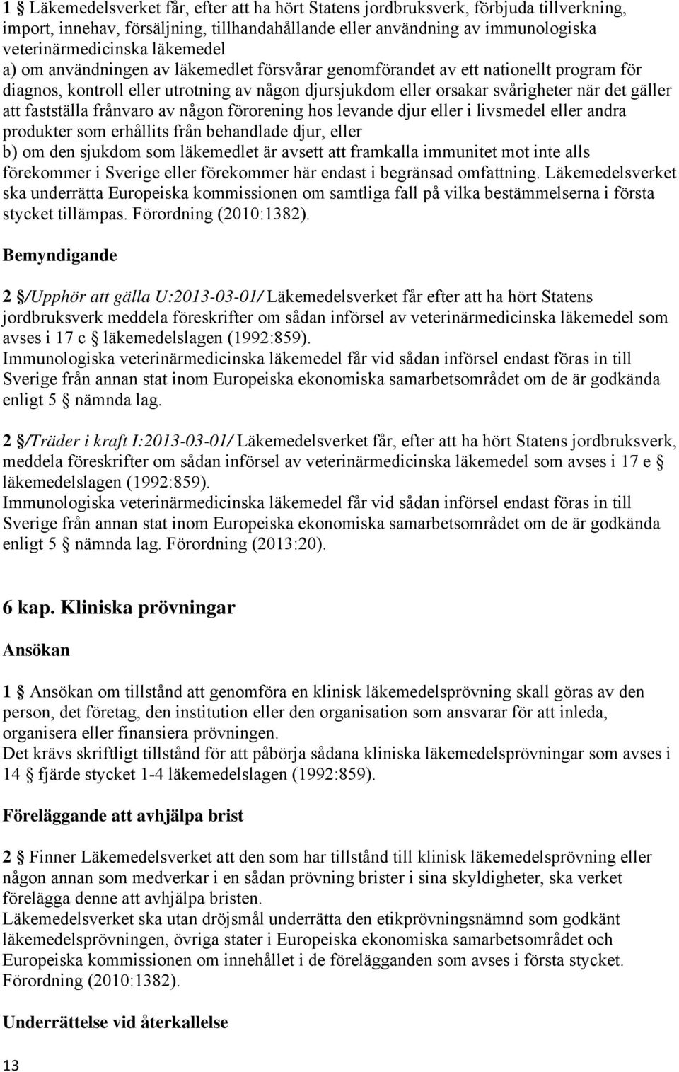 frånvaro av någon förorening hos levande djur eller i livsmedel eller andra produkter som erhållits från behandlade djur, eller b) om den sjukdom som läkemedlet är avsett att framkalla immunitet mot