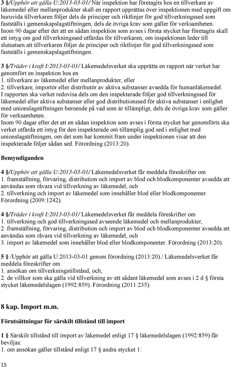 Inom 90 dagar efter det att en sådan inspektion som avses i första stycket har företagits skall ett intyg om god tillverkningssed utfärdas för tillverkaren, om inspektionen leder till slutsatsen att