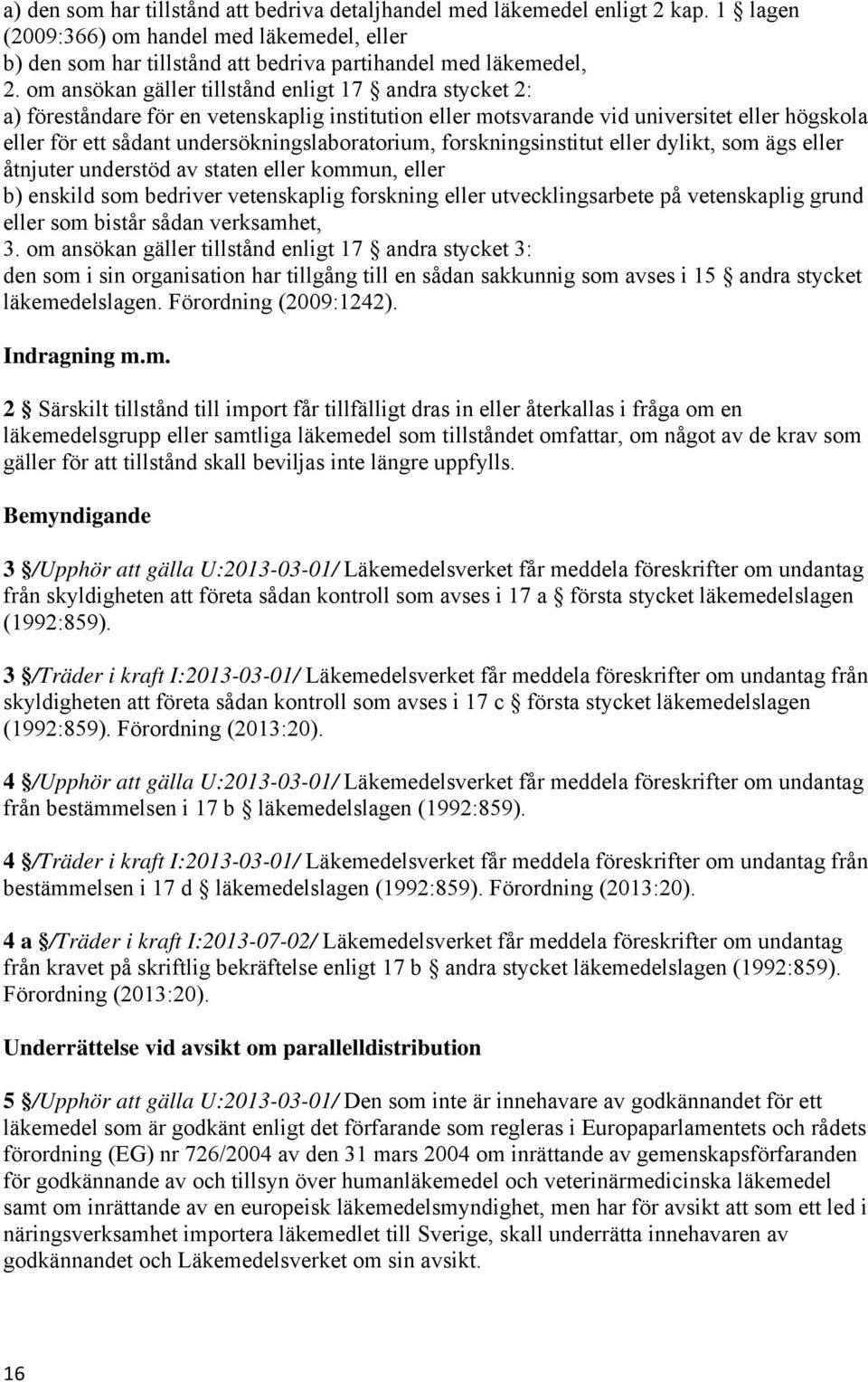 forskningsinstitut eller dylikt, som ägs eller åtnjuter understöd av staten eller kommun, eller b) enskild som bedriver vetenskaplig forskning eller utvecklingsarbete på vetenskaplig grund eller som