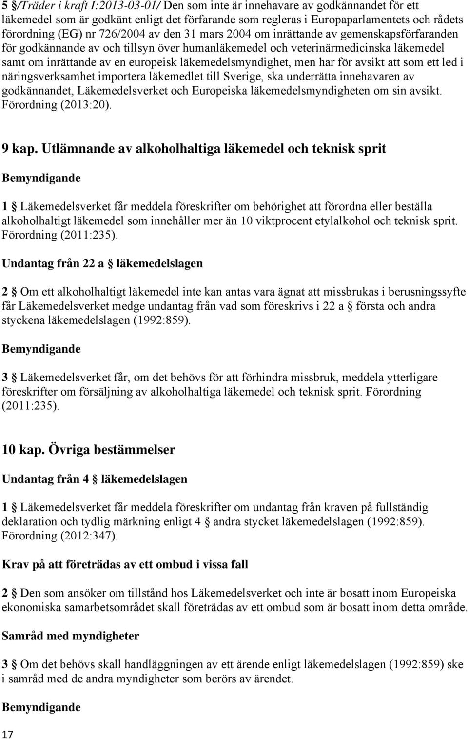 läkemedelsmyndighet, men har för avsikt att som ett led i näringsverksamhet importera läkemedlet till Sverige, ska underrätta innehavaren av godkännandet, Läkemedelsverket och Europeiska