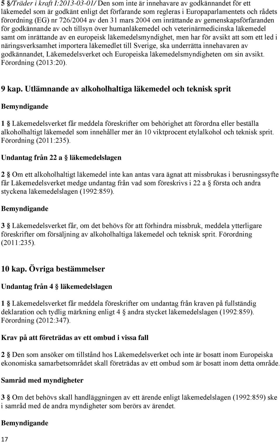 läkemedelsmyndighet, men har för avsikt att som ett led i näringsverksamhet importera läkemedlet till Sverige, ska underrätta innehavaren av godkännandet, Läkemedelsverket och Europeiska