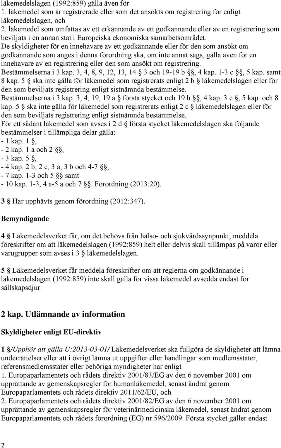 De skyldigheter för en innehavare av ett godkännande eller för den som ansökt om godkännande som anges i denna förordning ska, om inte annat sägs, gälla även för en innehavare av en registrering