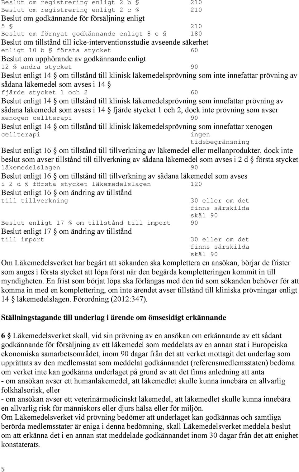 som inte innefattar prövning av sådana läkemedel som avses i 14 fjärde stycket 1 och 2 60 Beslut enligt 14 om tillstånd till klinisk läkemedelsprövning som innefattar prövning av sådana läkemedel som