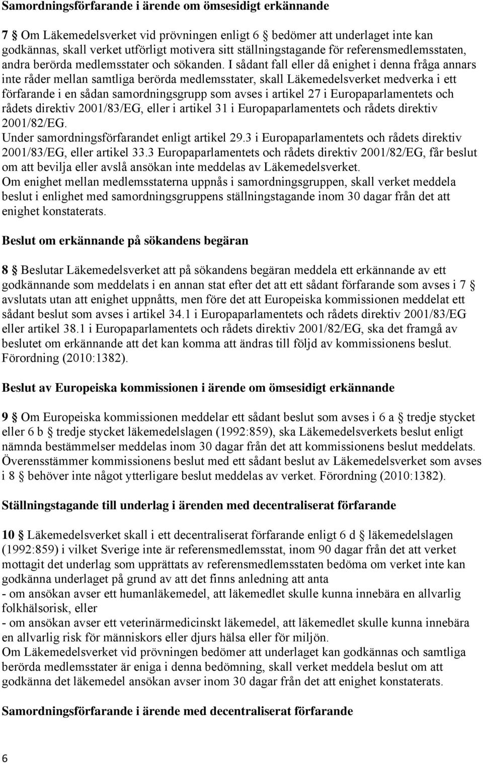 I sådant fall eller då enighet i denna fråga annars inte råder mellan samtliga berörda medlemsstater, skall Läkemedelsverket medverka i ett förfarande i en sådan samordningsgrupp som avses i artikel