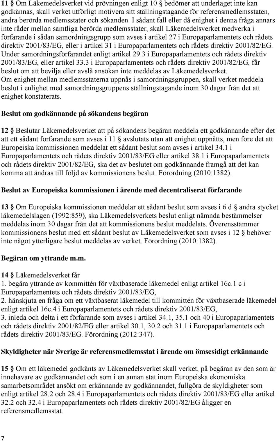 I sådant fall eller då enighet i denna fråga annars inte råder mellan samtliga berörda medlemsstater, skall Läkemedelsverket medverka i förfarande i sådan samordningsgrupp som avses i artikel 27 i