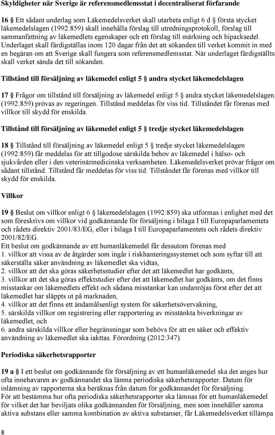 Underlaget skall färdigställas inom 120 dagar från det att sökanden till verket kommit in med en begäran om att Sverige skall fungera som referensmedlemsstat.