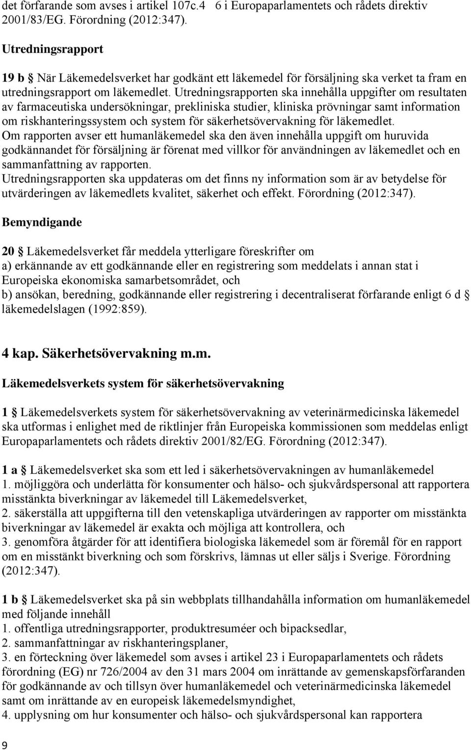 Utredningsrapporten ska innehålla uppgifter om resultaten av farmaceutiska undersökningar, prekliniska studier, kliniska prövningar samt information om riskhanteringssystem och system för