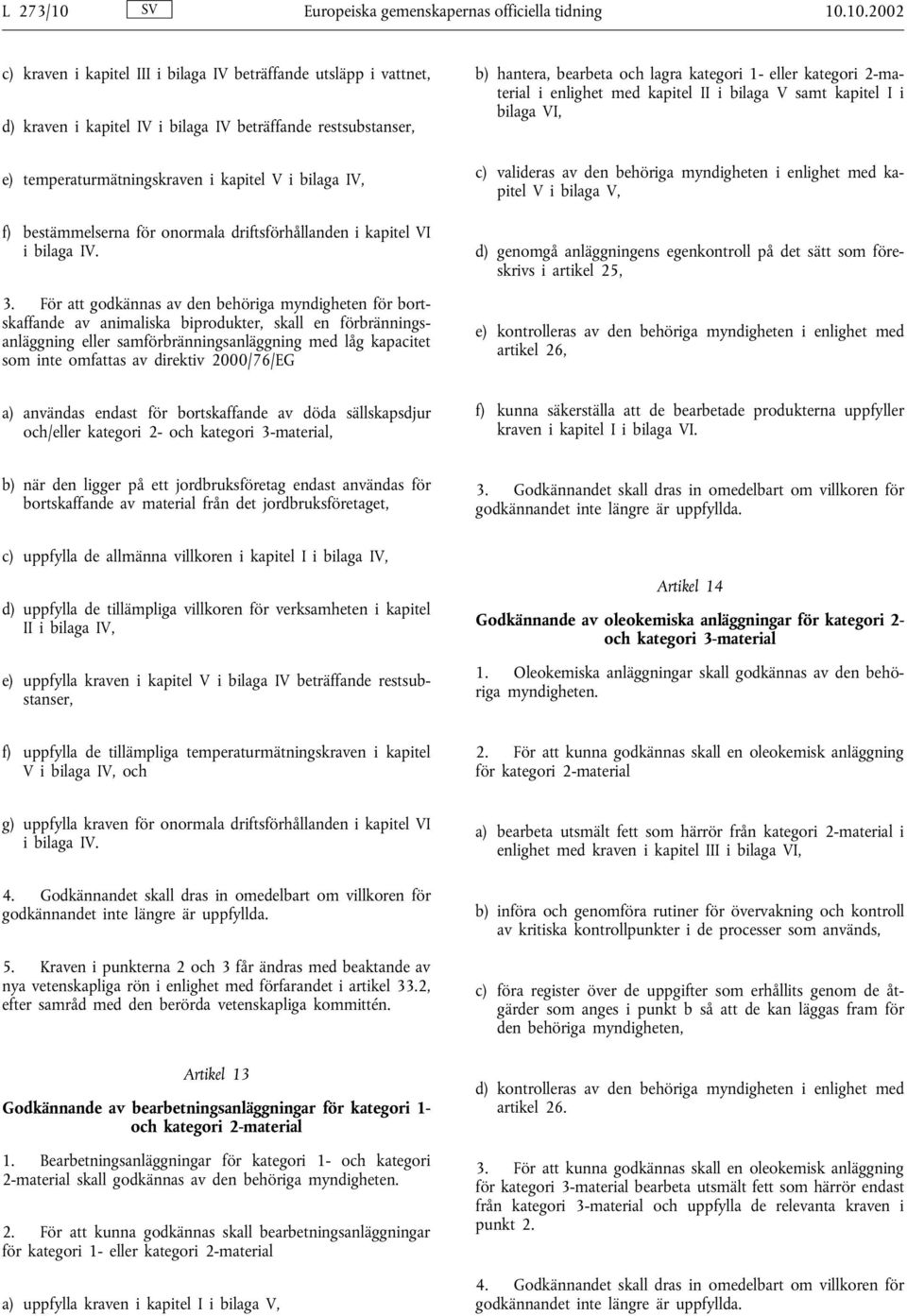 10.2002 c) kraven i kapitel III i bilaga IV beträffande utsläpp i vattnet, d) kraven i kapitel IV i bilaga IV beträffande restsubstanser, e) temperaturmätningskraven i kapitel V i bilaga IV, f)