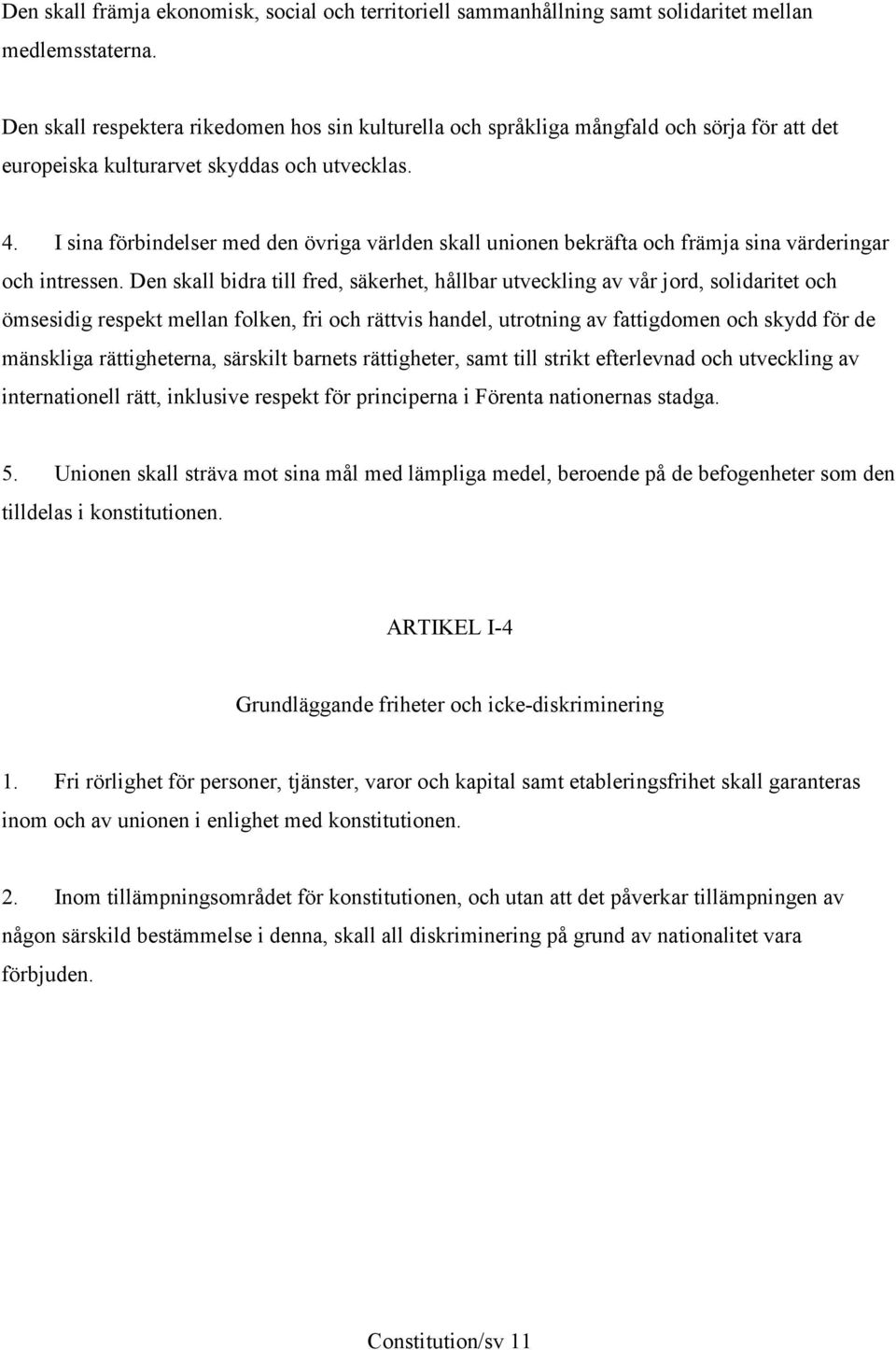 I sina förbindelser med den övriga världen skall unionen bekräfta och främja sina värderingar och intressen.