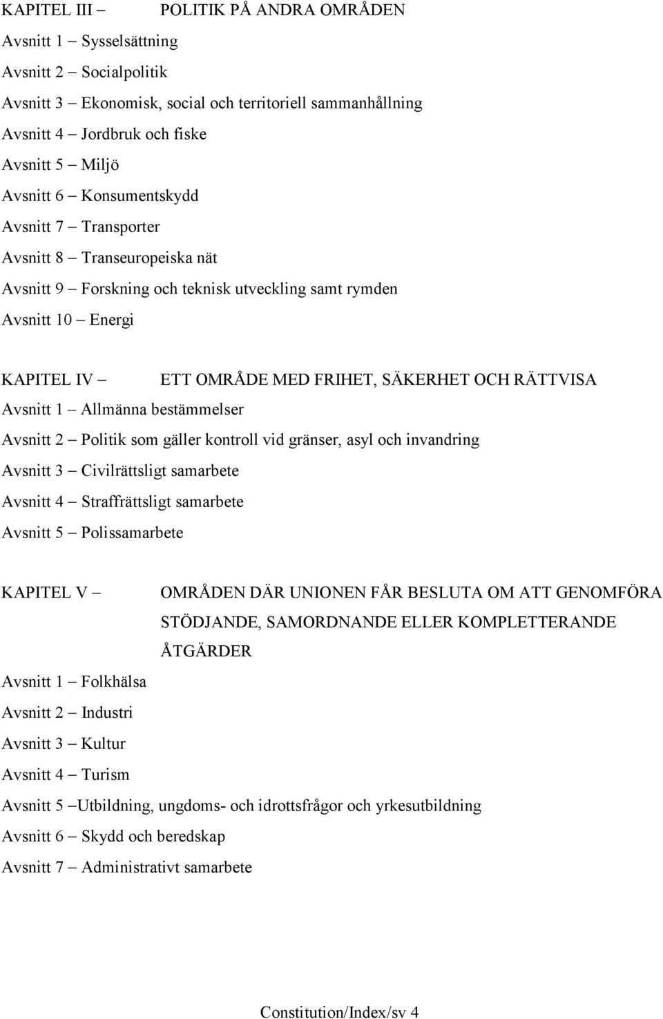 Avsnitt 1 Allmänna bestämmelser Avsnitt 2 Politik som gäller kontroll vid gränser, asyl och invandring Avsnitt 3 Civilrättsligt samarbete Avsnitt 4 Straffrättsligt samarbete Avsnitt 5 Polissamarbete