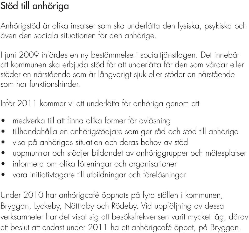 Inför 2011 kommer vi att underlätta för anhöriga genom att medverka till att finna olika former för avlösning tillhandahålla en anhörigstödjare som ger råd och stöd till anhöriga visa på anhörigas