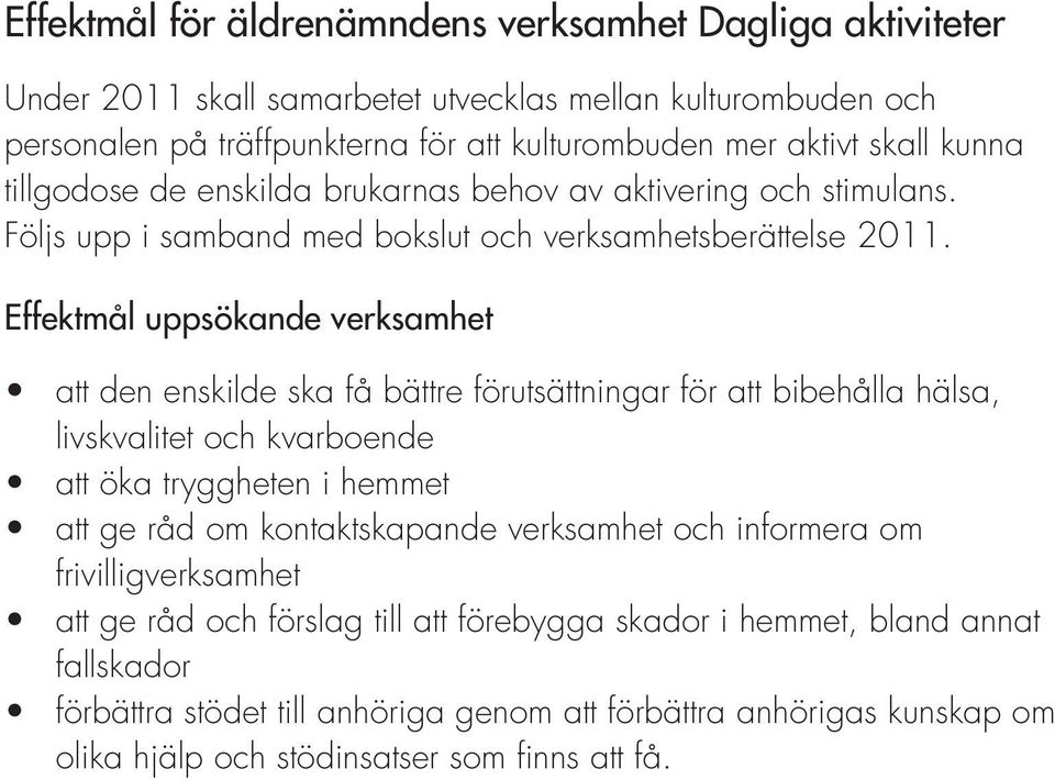 Effektmål uppsökande verksamhet att den enskilde ska få bättre förutsättningar för att bibehålla hälsa, livskvalitet och kvarboende att öka tryggheten i hemmet att ge råd om kontaktskapande