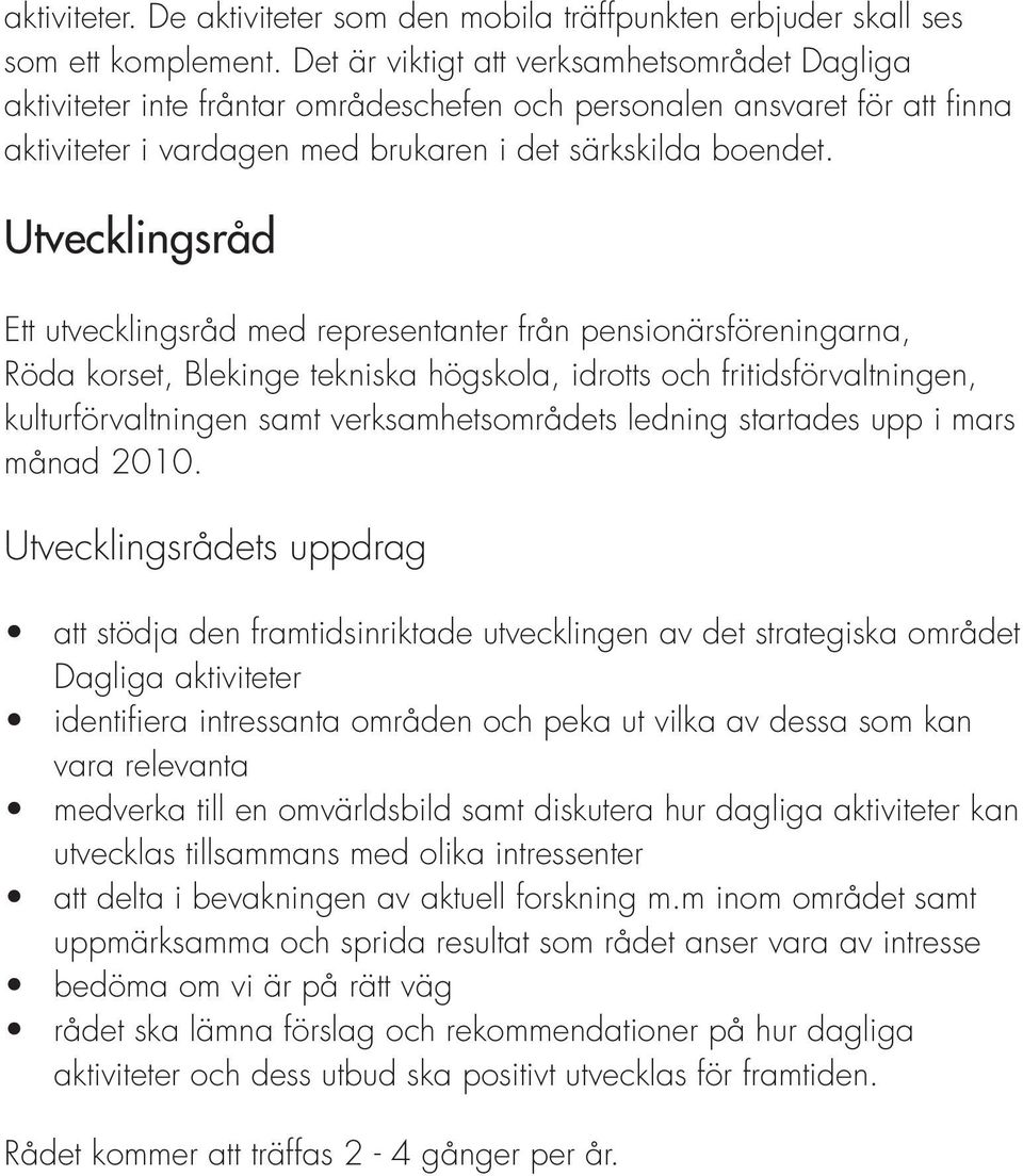 Utvecklingsråd Ett utvecklingsråd med representanter från pensionärsföreningarna, Röda korset, Blekinge tekniska högskola, idrotts och fritidsförvaltningen, kulturförvaltningen samt