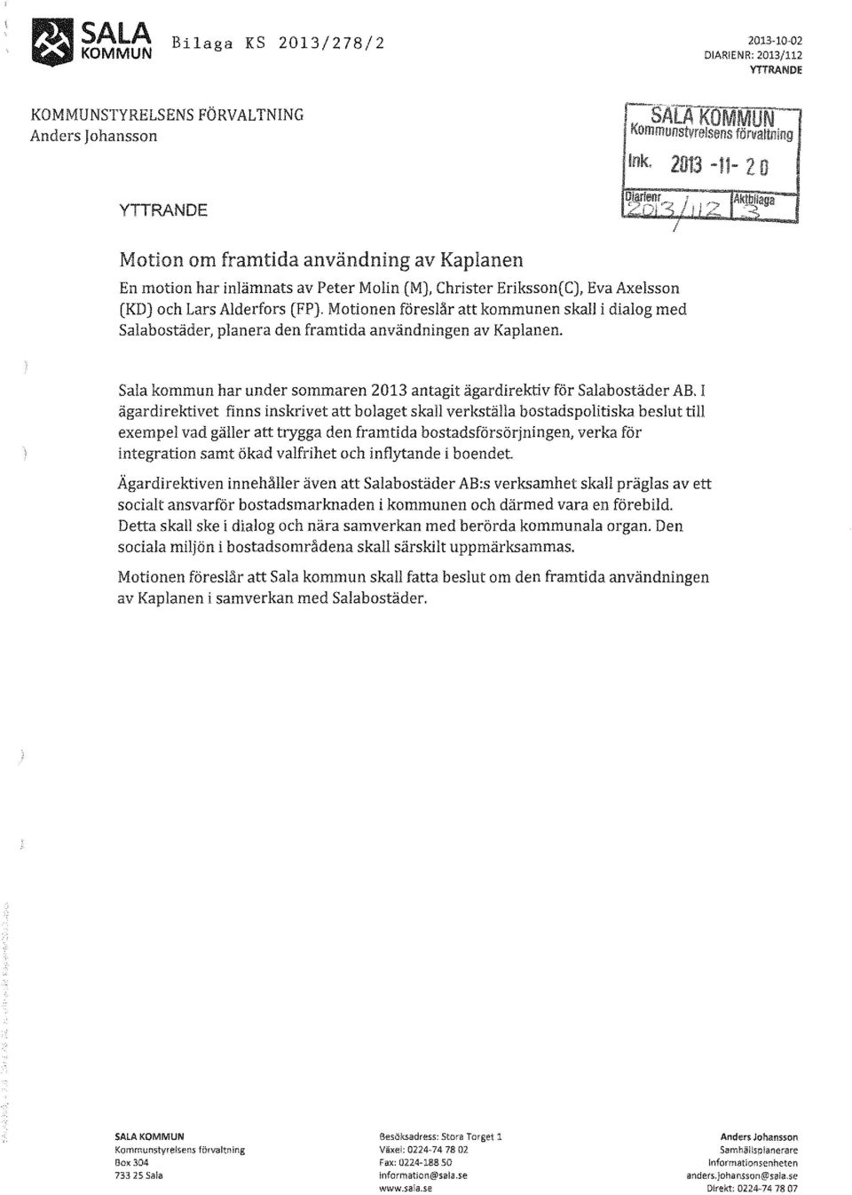 Motionen föreslår att kommunen skall i dialog med Salabostäder, planera den framtida användningen av Kaplanen. Sala kommun har under sommaren 2013 antagit ägardirektiv för salabostäder AB.