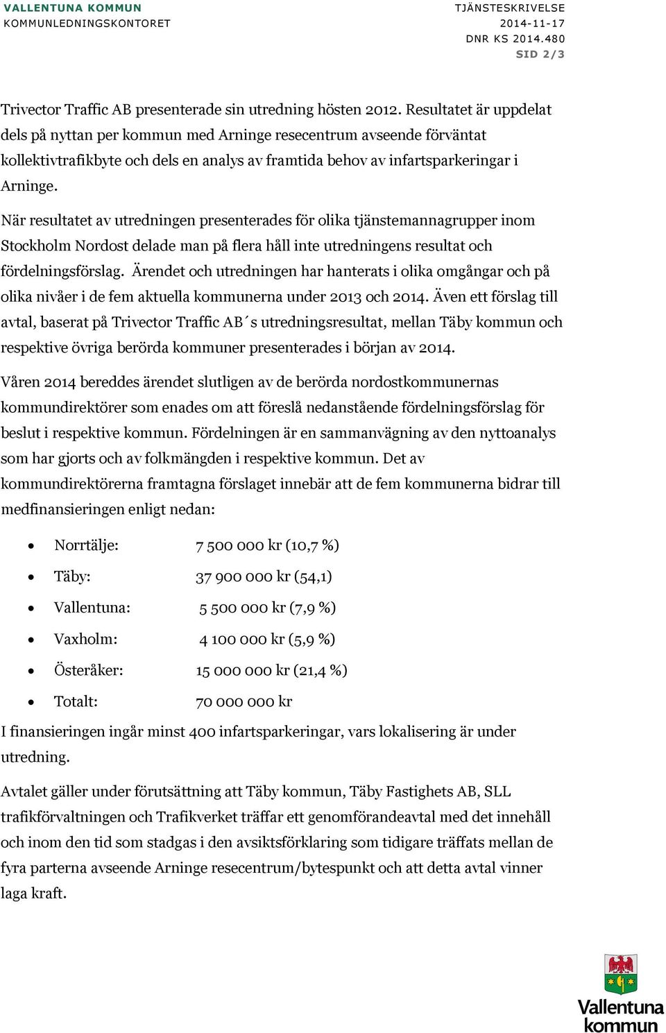 När resultatet av utredningen presenterades för olika tjänstemannagrupper inom Stockholm Nordost delade man på flera håll inte utredningens resultat och fördelningsförslag.