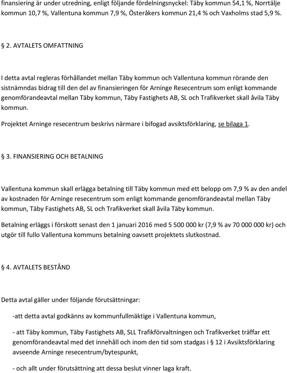 AVTALETS OMFATTNING I detta avtal regleras förhållandet mellan Täby kommun och Vallentuna kommun rörande den sistnämndas bidrag till den del av finansieringen för Arninge Resecentrum som enligt