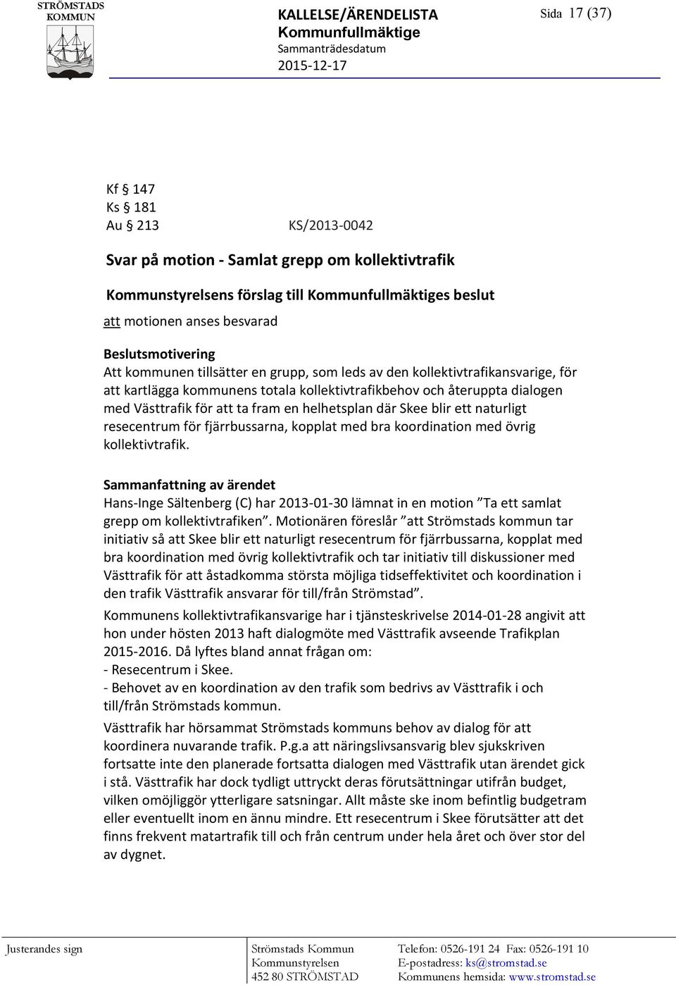 Västtrafik för att ta fram en helhetsplan där Skee blir ett naturligt resecentrum för fjärrbussarna, kopplat med bra koordination med övrig kollektivtrafik.