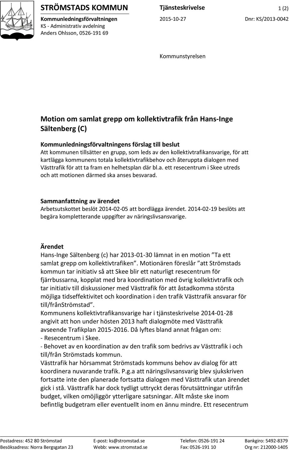 återuppta dialogen med Västtrafik för att ta fram en helhetsplan där bl.a. ett resecentrum i Skee utreds och att motionen därmed ska anses besvarad.