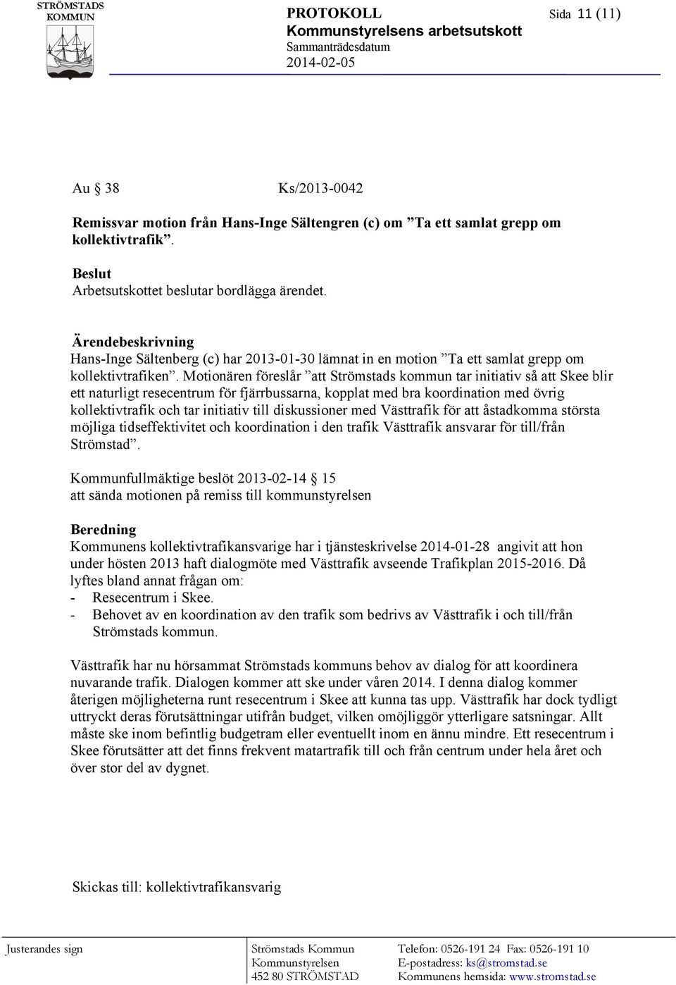 Motionären föreslår att Strömstads kommun tar initiativ så att Skee blir ett naturligt resecentrum för fjärrbussarna, kopplat med bra koordination med övrig kollektivtrafik och tar initiativ till