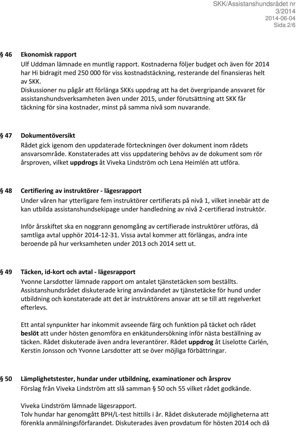 Diskussioner nu pågår att förlänga SKKs uppdrag att ha det övergripande ansvaret för assistanshundsverksamheten även under 2015, under förutsättning att SKK får täckning för sina kostnader, minst på