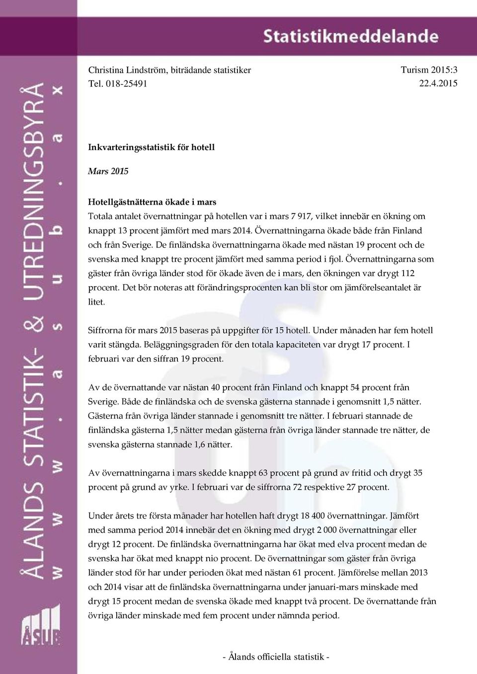 2015 Inkvarteringsstatistik för hotell Mars 2015 Hotellgästnätterna ökade i mars Totala antalet övernattningar på hotellen var i mars 7 917, vilket innebär en ökning om knappt 13 procent jämfört med