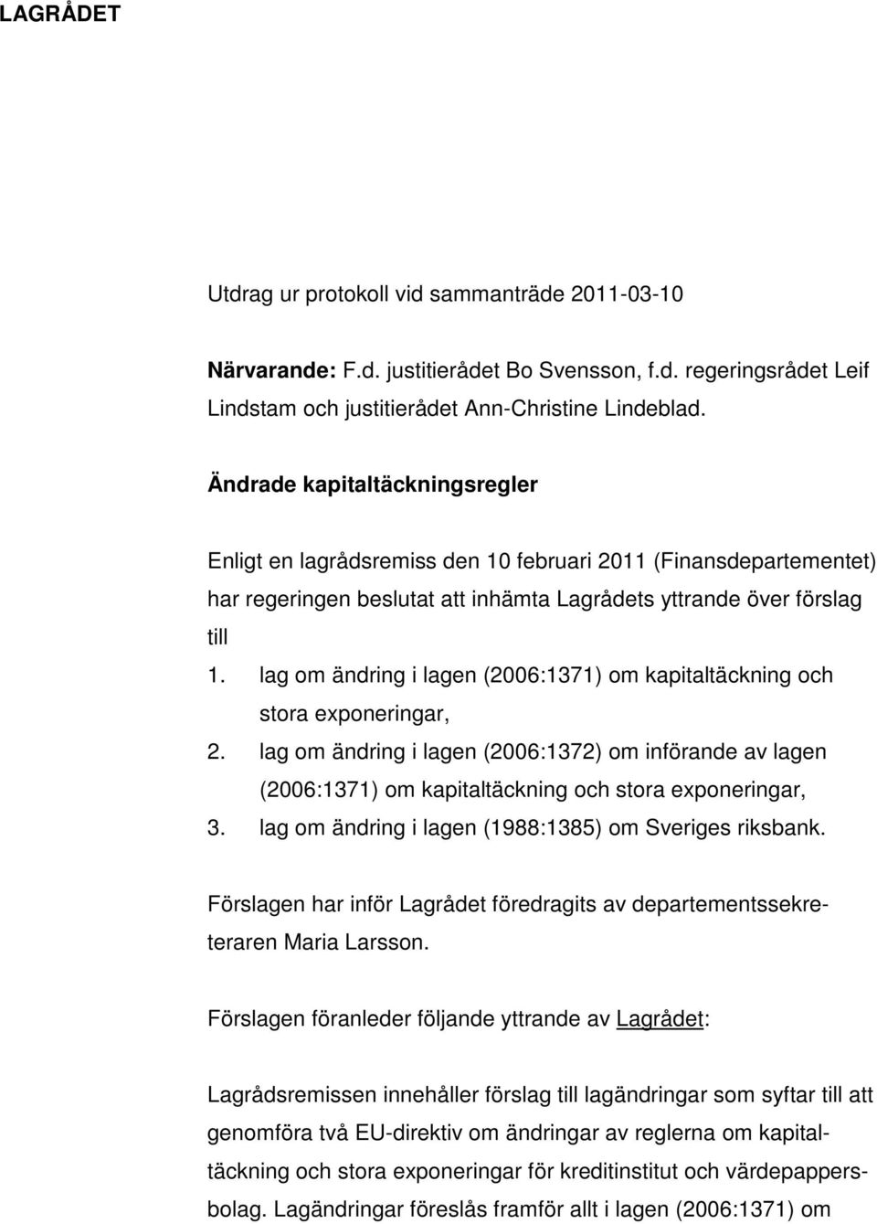 lag om ändring i lagen (2006:1371) om kapitaltäckning och stora exponeringar, 2. lag om ändring i lagen (2006:1372) om införande av lagen (2006:1371) om kapitaltäckning och stora exponeringar, 3.