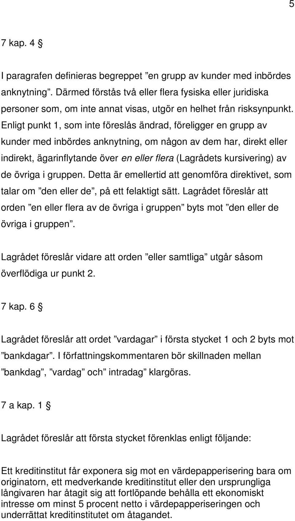Enligt punkt 1, som inte föreslås ändrad, föreligger en grupp av kunder med inbördes anknytning, om någon av dem har, direkt eller indirekt, ägarinflytande över en eller flera (Lagrådets kursivering)