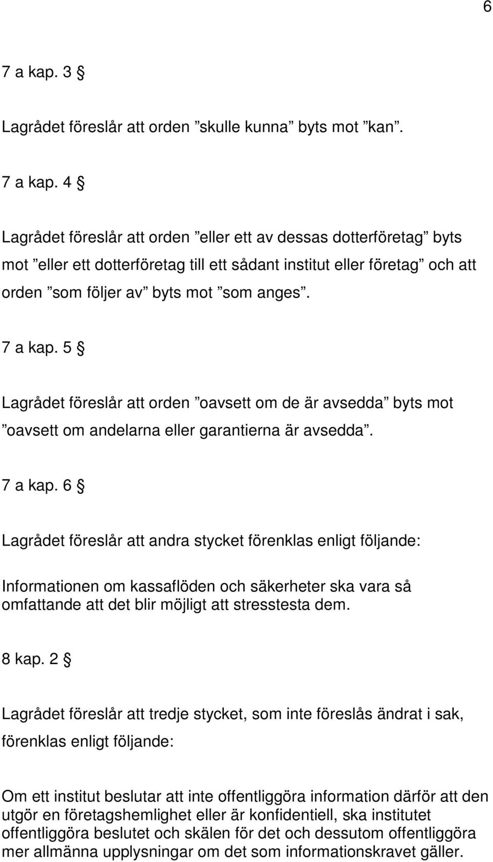 6 Lagrådet föreslår att andra stycket förenklas enligt följande: Informationen om kassaflöden och säkerheter ska vara så omfattande att det blir möjligt att stresstesta dem. 8 kap.
