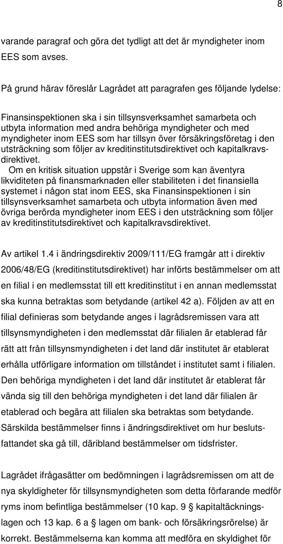 myndigheter inom EES som har tillsyn över försäkringsföretag i den utsträckning som följer av kreditinstitutsdirektivet och kapitalkravsdirektivet.