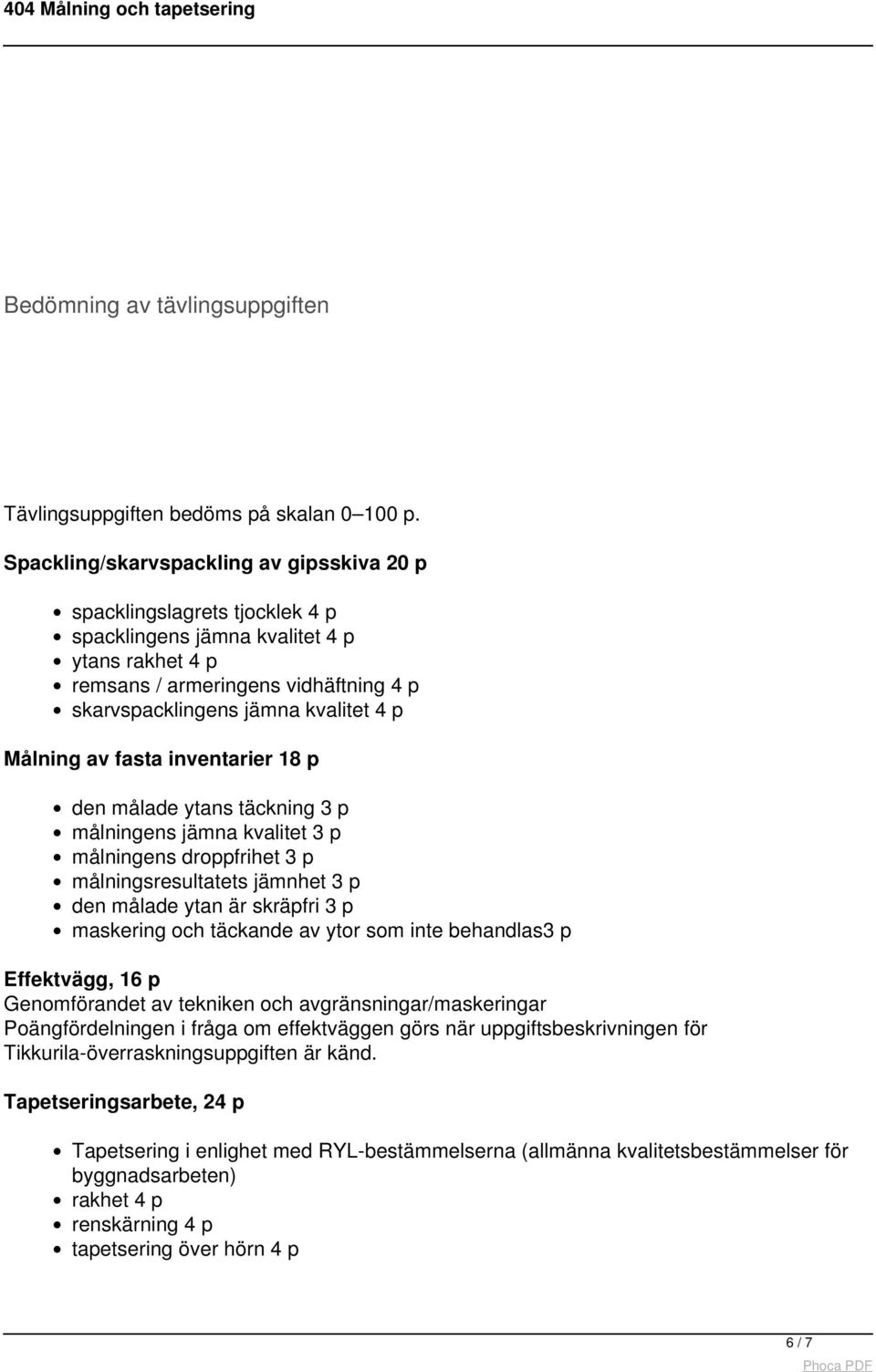 Målning av fasta inventarier 18 p den målade ytans täckning 3 p målningens jämna kvalitet 3 p målningens droppfrihet 3 p målningsresultatets jämnhet 3 p den målade ytan är skräpfri 3 p maskering och