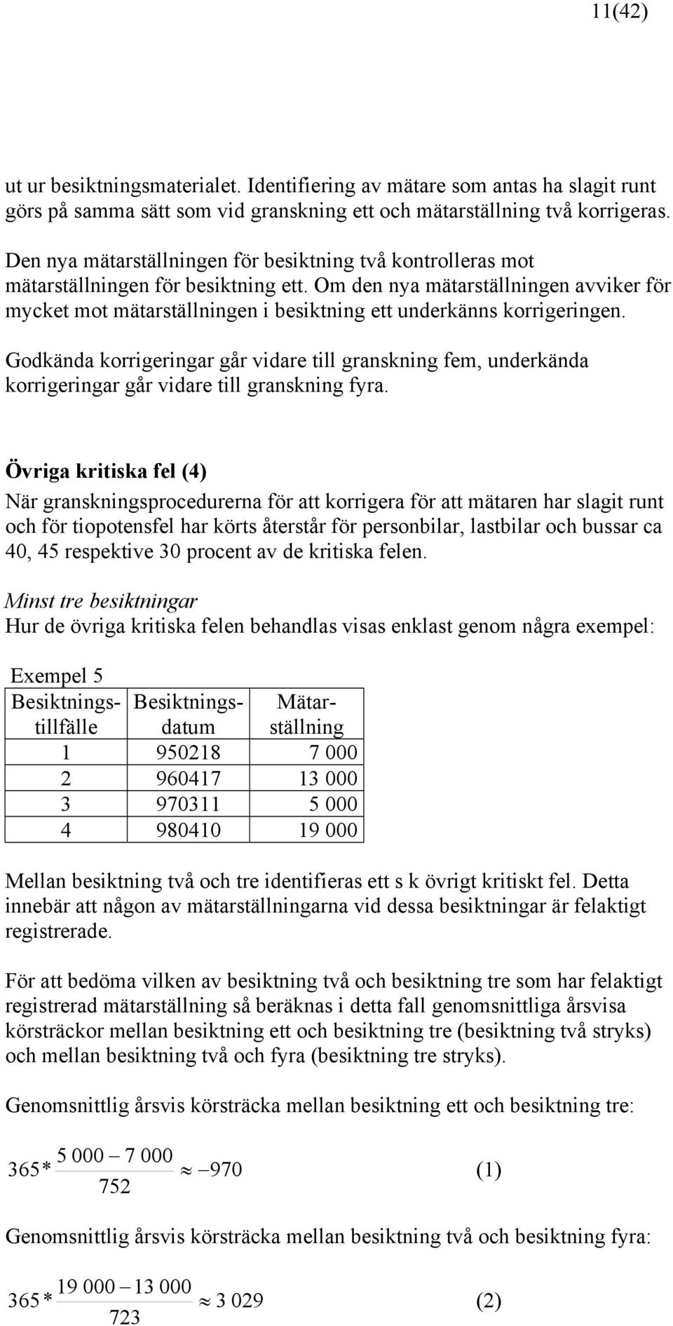 Om den nya mätarställningen avviker för mycket mot mätarställningen i besiktning ett underkänns korrigeringen.