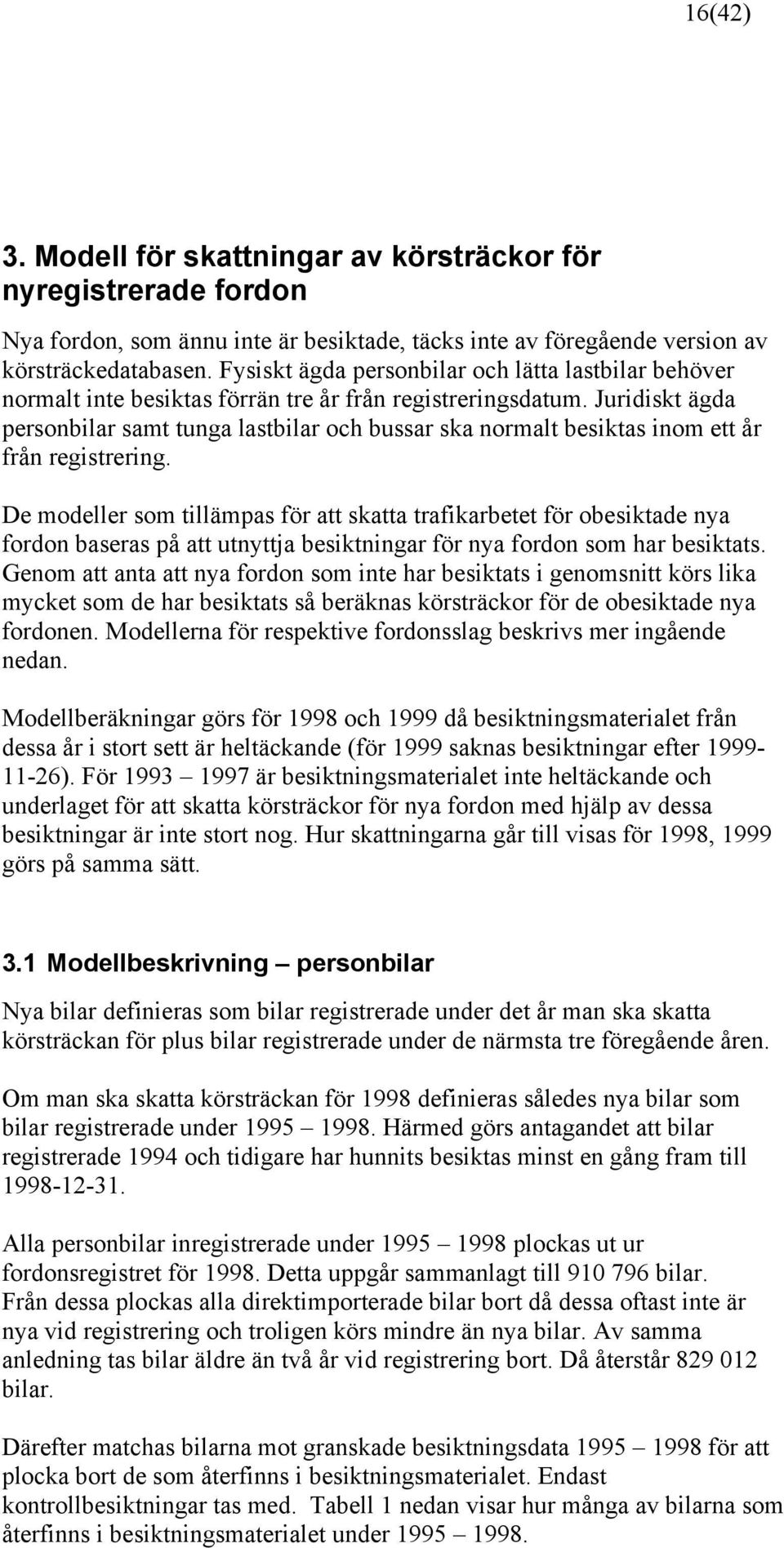 Juridiskt ägda personbilar samt tunga lastbilar och bussar ska normalt besiktas inom ett år från registrering.