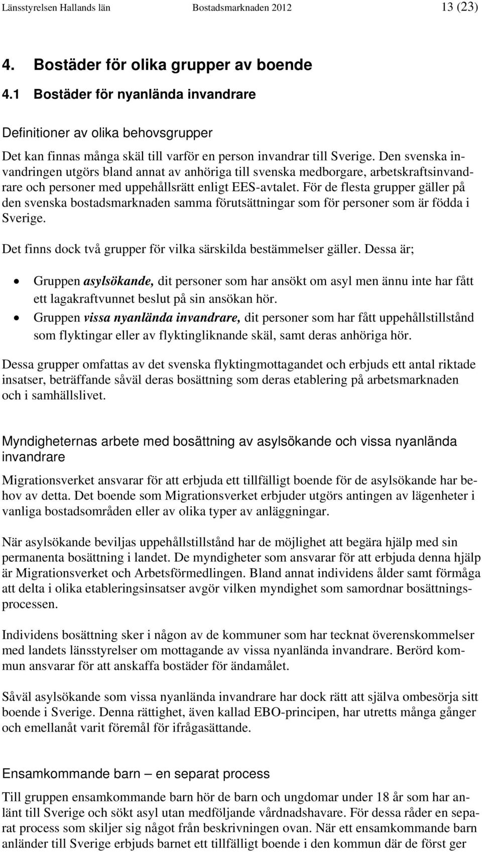 Den svenska invandringen utgörs bland annat av anhöriga till svenska medborgare, arbetskraftsinvandrare och personer med uppehållsrätt enligt EES-avtalet.