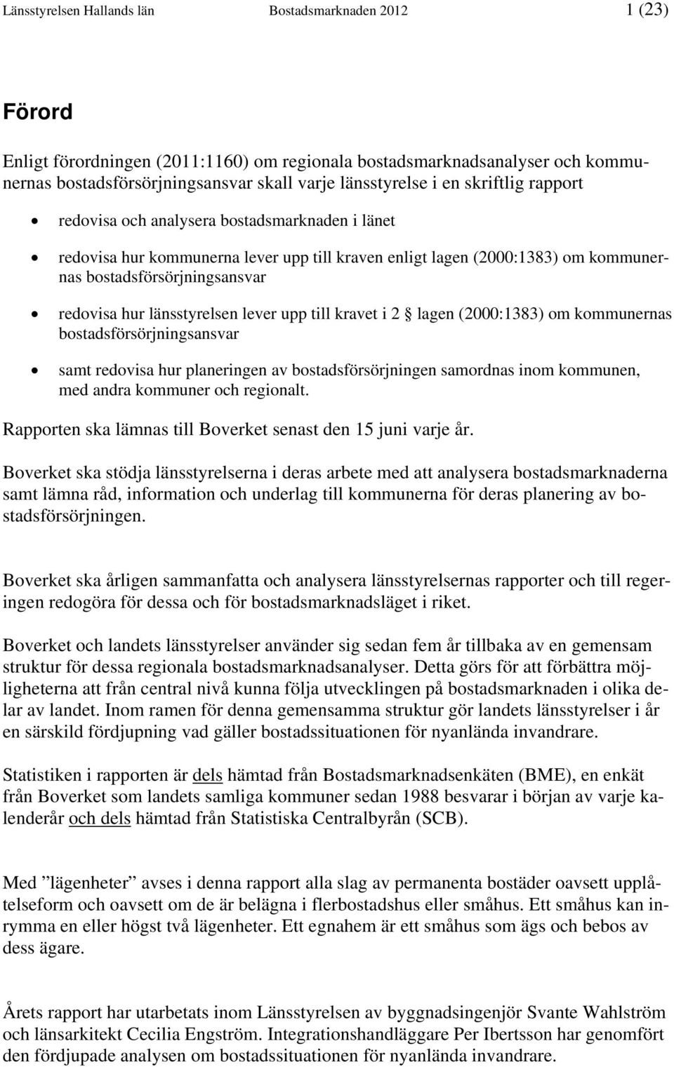 länsstyrelsen lever upp till kravet i 2 lagen (2000:1383) om kommunernas bostadsförsörjningsansvar samt redovisa hur planeringen av bostadsförsörjningen samordnas inom kommunen, med andra kommuner