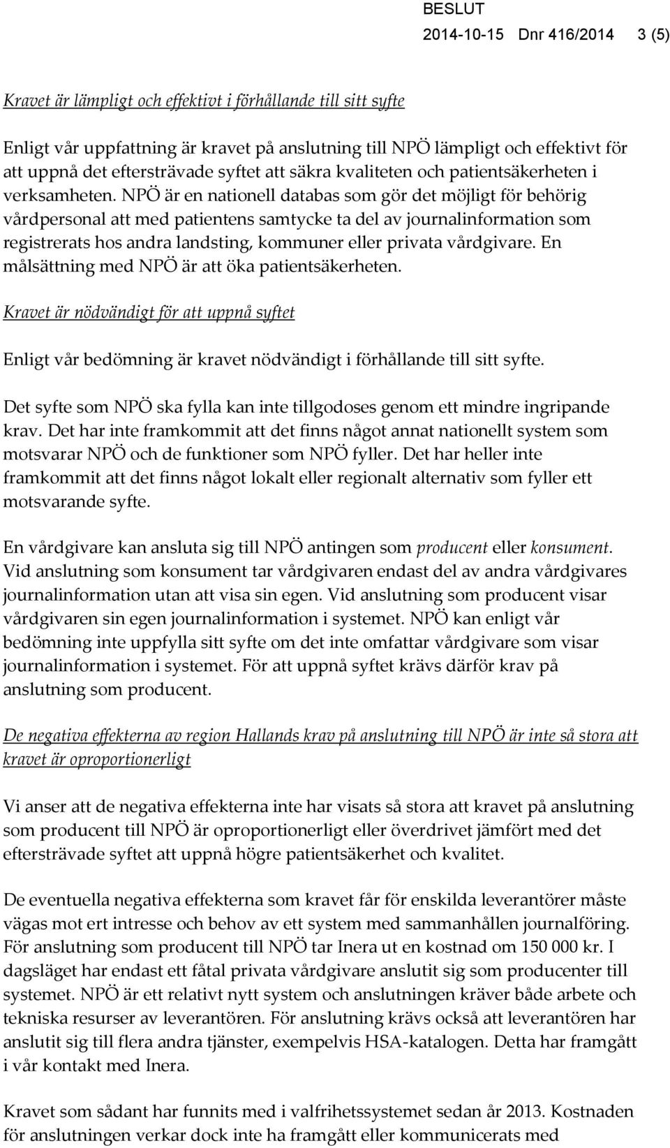 NPÖ är en nationell databas som gör det möjligt för behörig vårdpersonal att med patientens samtycke ta del av journalinformation som registrerats hos andra landsting, kommuner eller privata