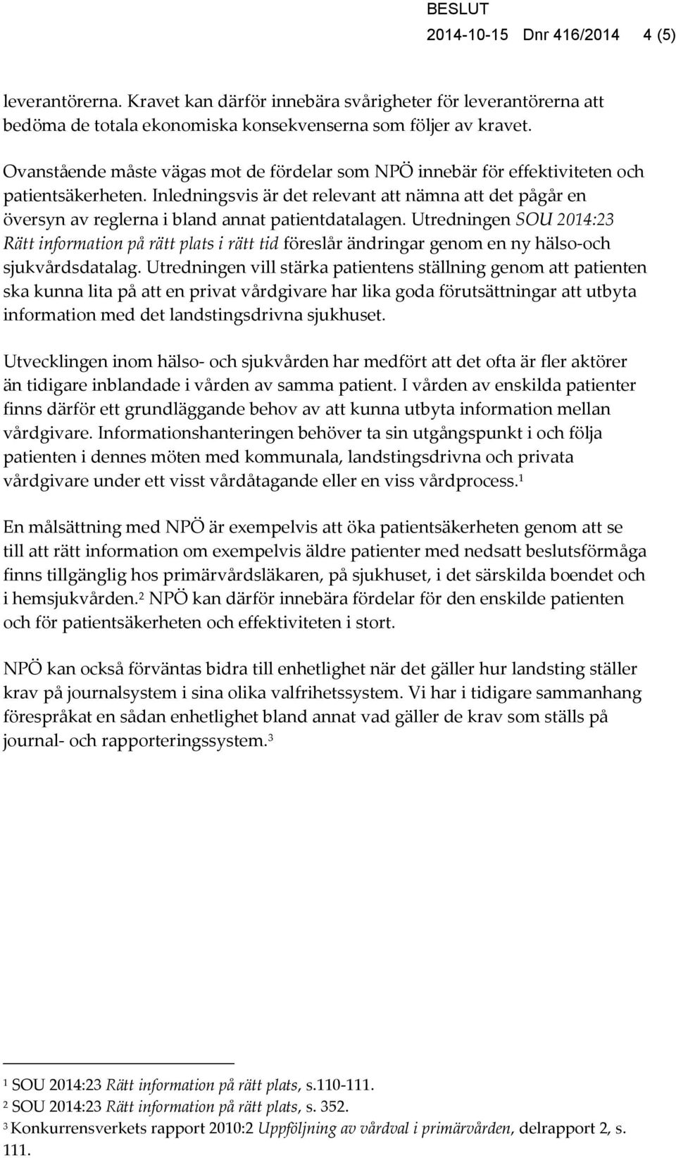 Inledningsvis är det relevant att nämna att det pågår en översyn av reglerna i bland annat patientdatalagen.