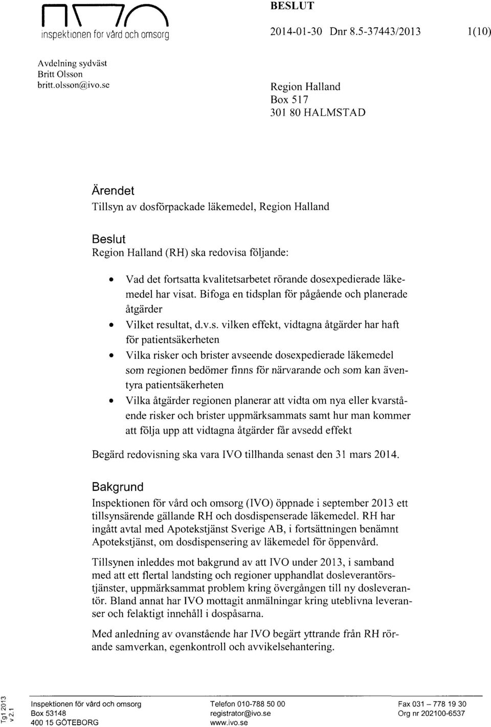 dosexpedierade läkemedel har visat. Bifoga en tidsplan för pågående och planerade åtgärder 0 Vilket resultat, d.v.s. vilken effekt, vidtagna åtgärder har haft for patientsäkerheten 0 Vilka risker och