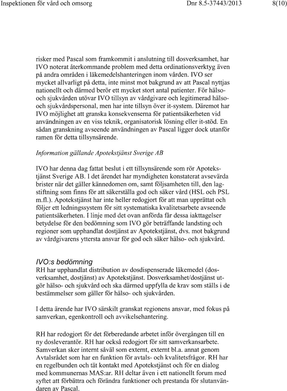 inom vården. IVO ser mycket allvarligt på detta, inte minst mot bakgrund av att Pascal nyttj as nationellt och därmed berör ett mycket stort antal patienter.